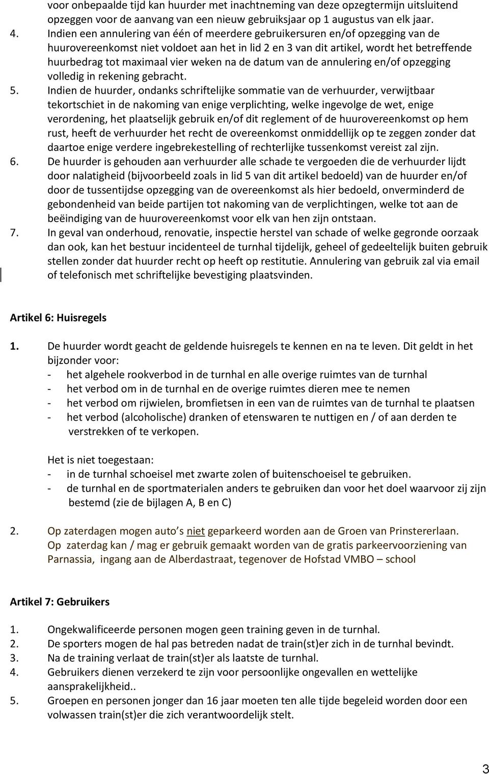 weken na de datum van de annulering en/of opzegging volledig in rekening gebracht. 5.