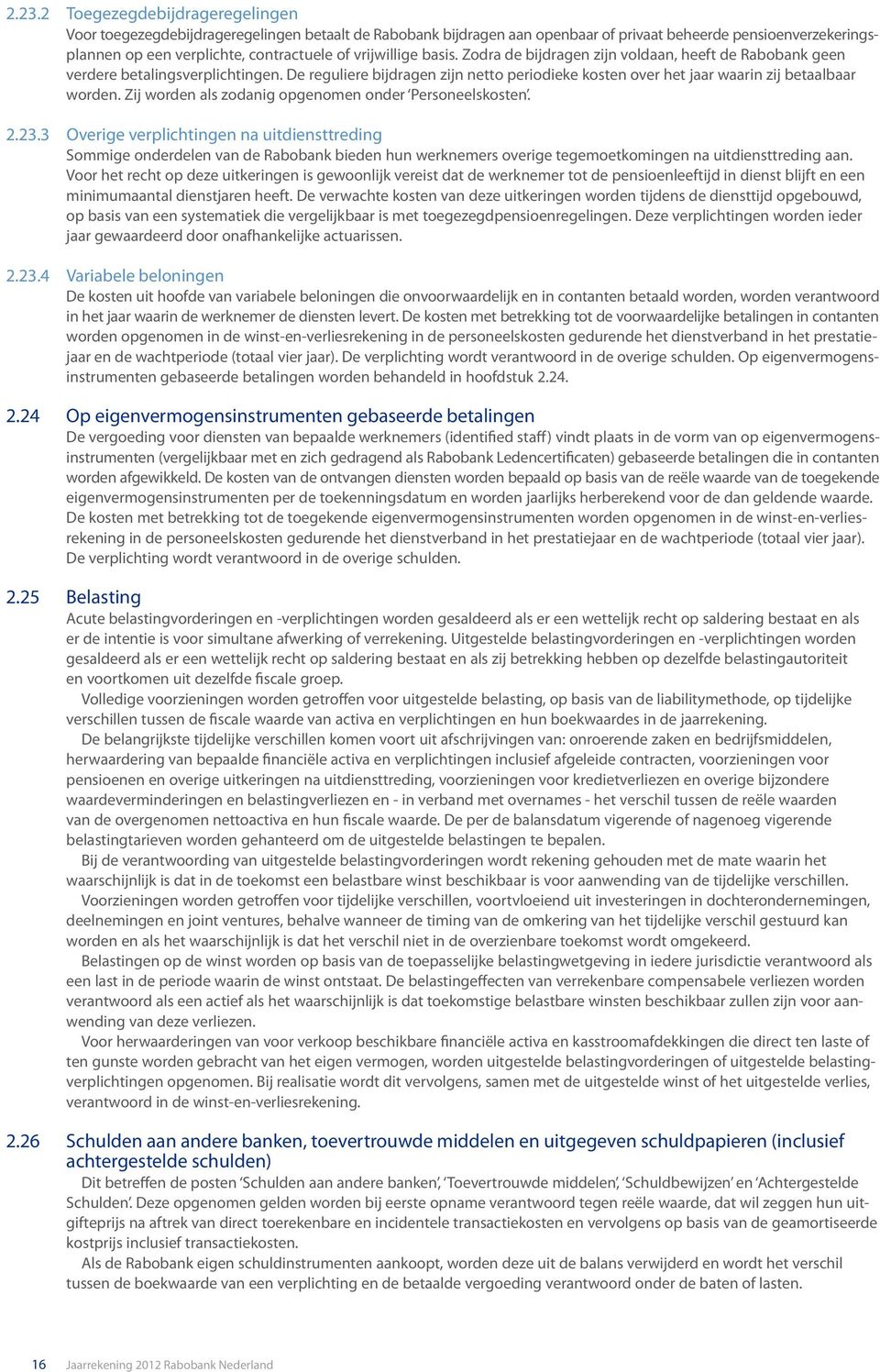 De reguliere bijdragen zijn netto periodieke kosten over het jaar waarin zij betaalbaar worden. Zij worden als zodanig opgenomen onder Personeelskosten. 2.23.