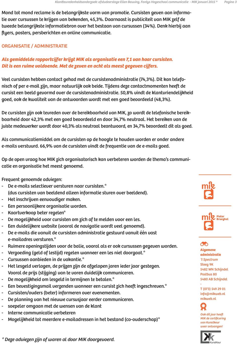 Denk hierbij aan flyers, posters, persberichten en online communicatie. ORGANISATIE / ADMINISTRATIE Als gemiddelde rapportcijfer krijgt MIK als organisatie een 7,1 van haar cursisten.