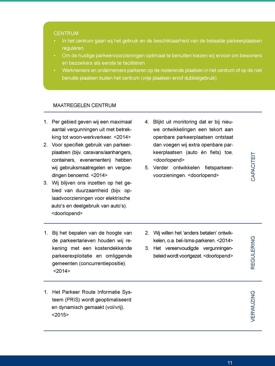 Werknemers en ondernemers parkeren op de resterende plaatsen in het centrum of op de niet benutte plaatsen buiten het centrum (vrije plaatsen en/of dubbelgebruik). MAATREGELEN CENTRUM 1.