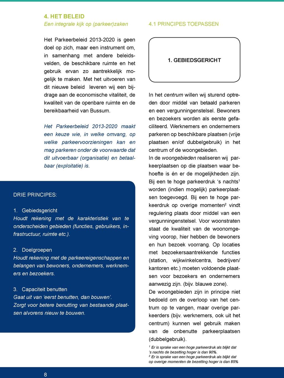 mogelijk te maken. Met het uitvoeren van dit nieuwe beleid leveren wij een bijdrage aan de economische vitaliteit, de kwaliteit van de openbare ruimte en de bereikbaarheid van Bussum.