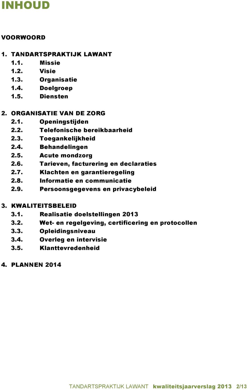 Informatie en communicatie 2.9. Persoonsgegevens en privacybeleid 3. KWALITEITSBELEID 3.1. Realisatie doelstellingen 2013 3.2. Wet- en regelgeving, certificering en protocollen 3.