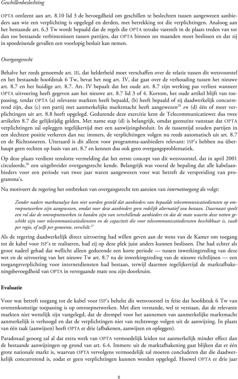 6.3 Tw wordt bepaald dat de regels die OPTA terzake vaststelt in de plaats treden van tot dan toe bestaande verbintenissen tussen partijen, dat OPTA binnen zes maanden moet beslissen en dat zij in