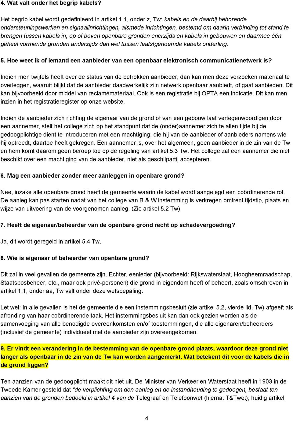 openbare gronden enerzijds en kabels in gebouwen en daarmee één geheel vormende gronden anderzijds dan wel tussen laatstgenoemde kabels onderling. 5.