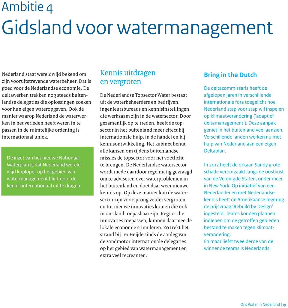 Ook de manier waarop Nederland de waterwerken in het verleden heeft weten in te passen in de ruimtelijke ordening is internationaal uniek.