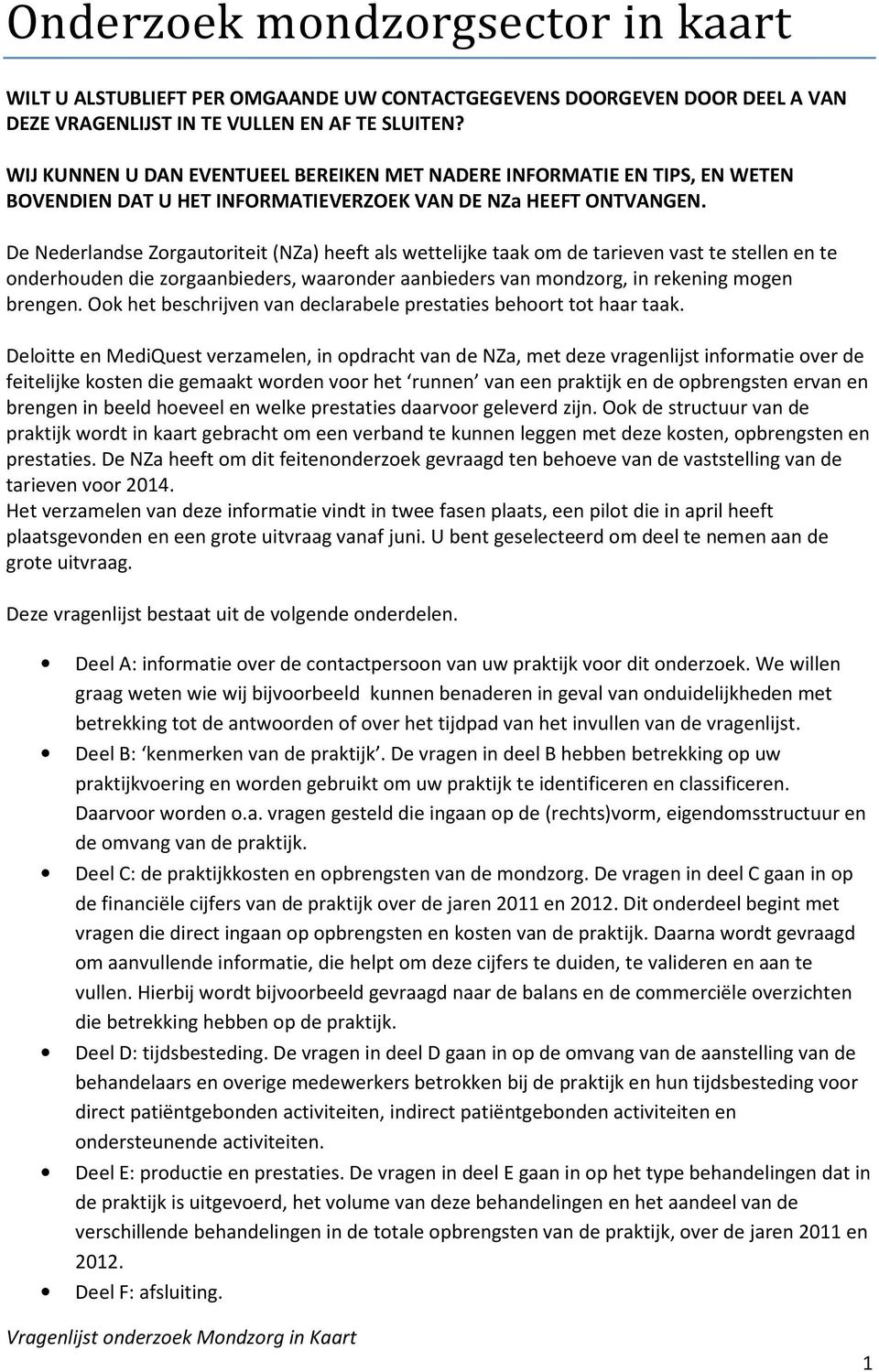 De Nederlandse Zorgautoriteit (NZa) heeft als wettelijke taak om de tarieven vast te stellen en te onderhouden die zorgaanbieders, waaronder aanbieders van mondzorg, in rekening mogen brengen.