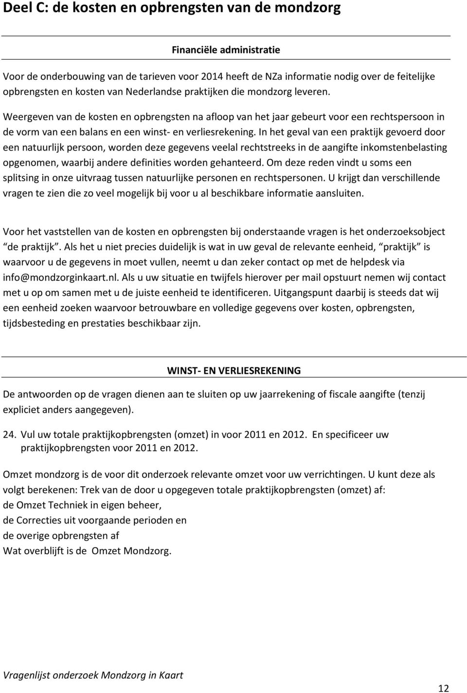 In het geval van een praktijk gevoerd door een natuurlijk persoon, worden deze gegevens veelal rechtstreeks in de aangifte inkomstenbelasting opgenomen, waarbij andere definities worden gehanteerd.