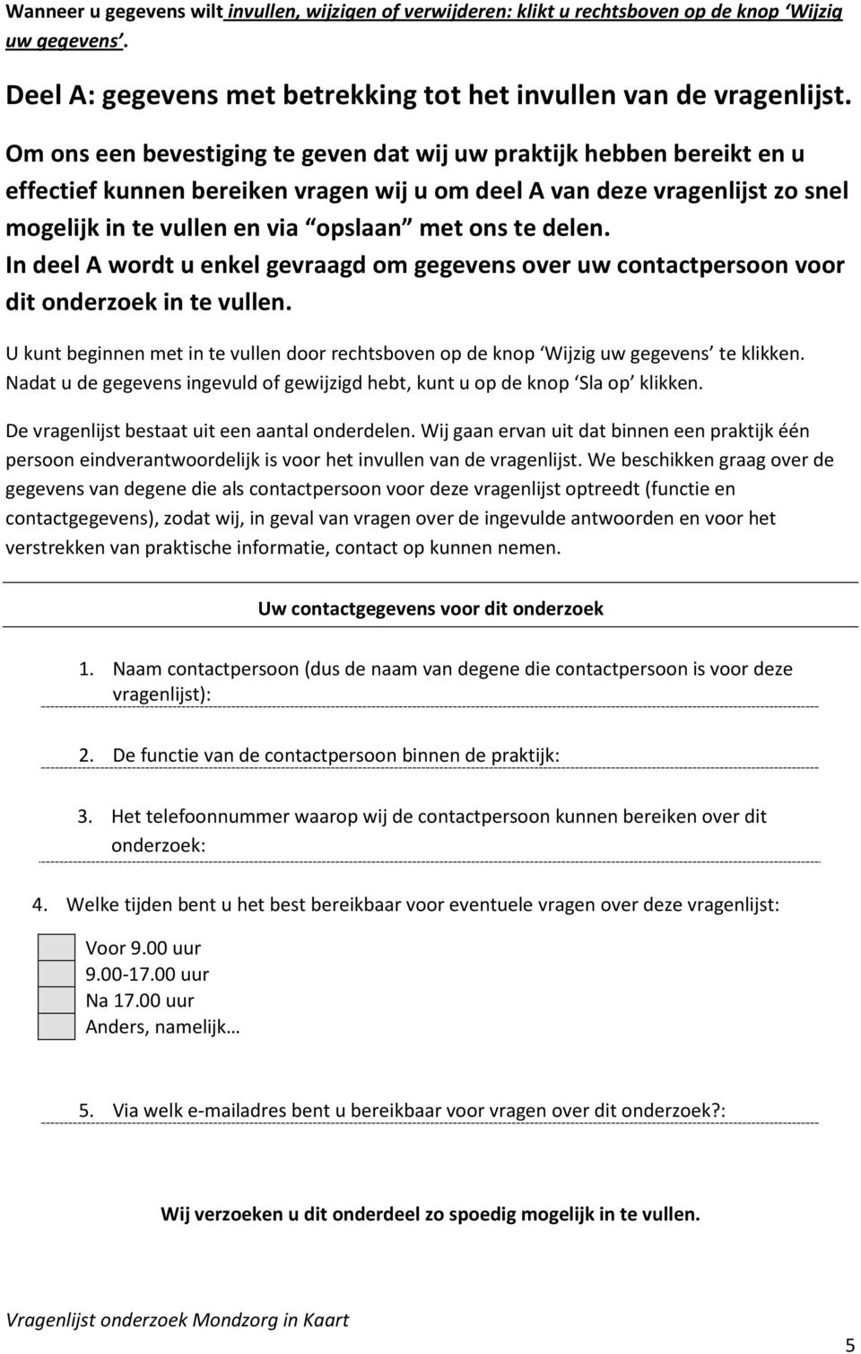 delen. In deel A wordt u enkel gevraagd om gegevens over uw contactpersoon voor dit onderzoek in te vullen. U kunt beginnen met in te vullen door rechtsboven op de knop Wijzig uw gegevens te klikken.