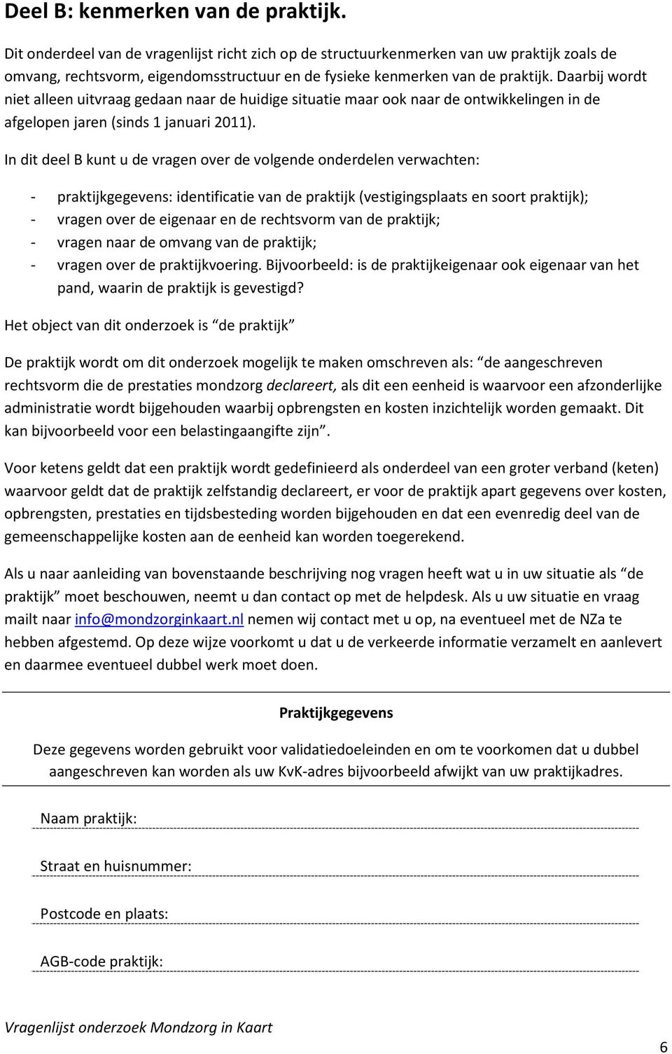 Daarbij wordt niet alleen uitvraag gedaan naar de huidige situatie maar ook naar de ontwikkelingen in de afgelopen jaren (sinds 1 januari 2011).