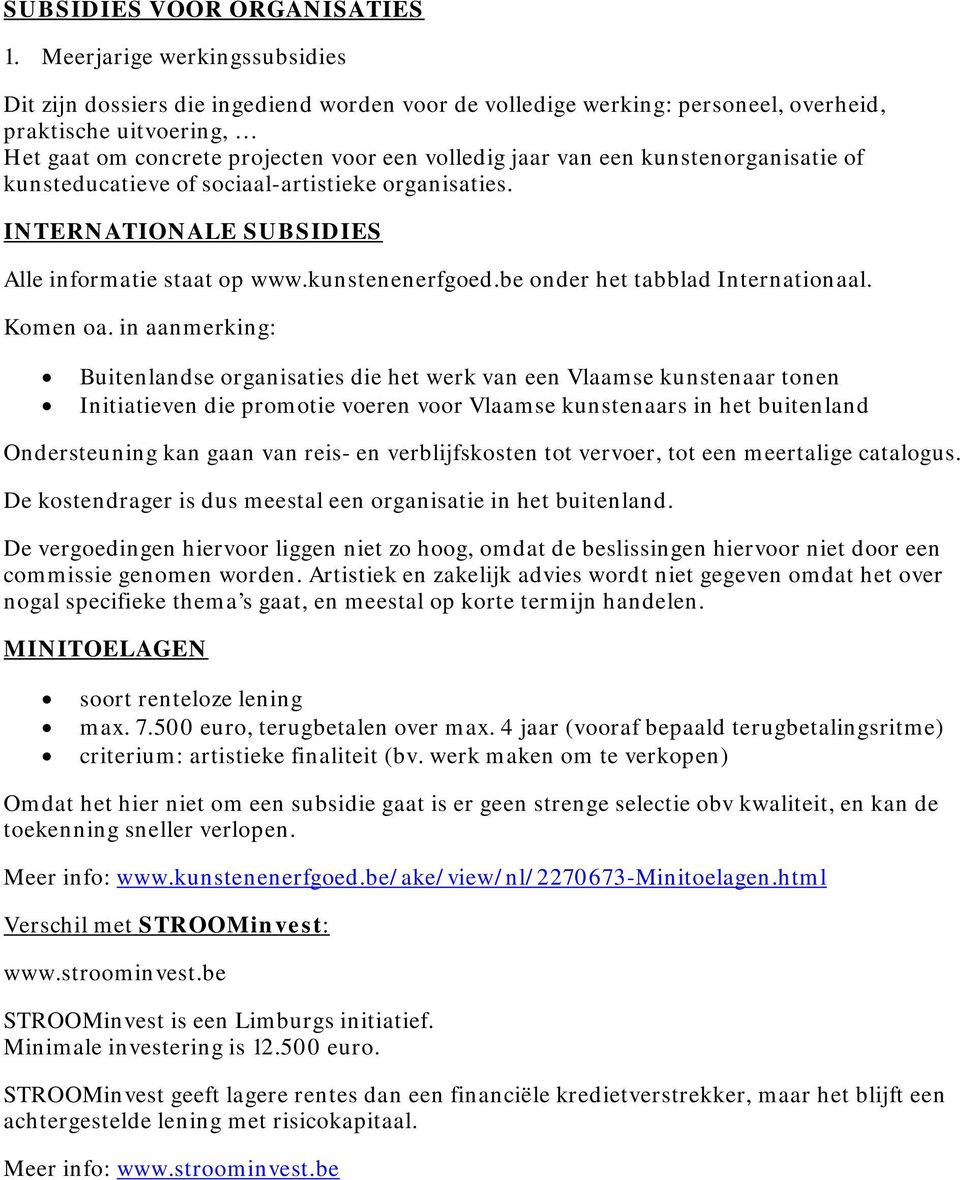 een kunstenorganisatie of kunsteducatieve of sociaal-artistieke organisaties. INTERNATIONALE SUBSIDIES Alle informatie staat op www.kunstenenerfgoed.be onder het tabblad Internationaal. Komen oa.