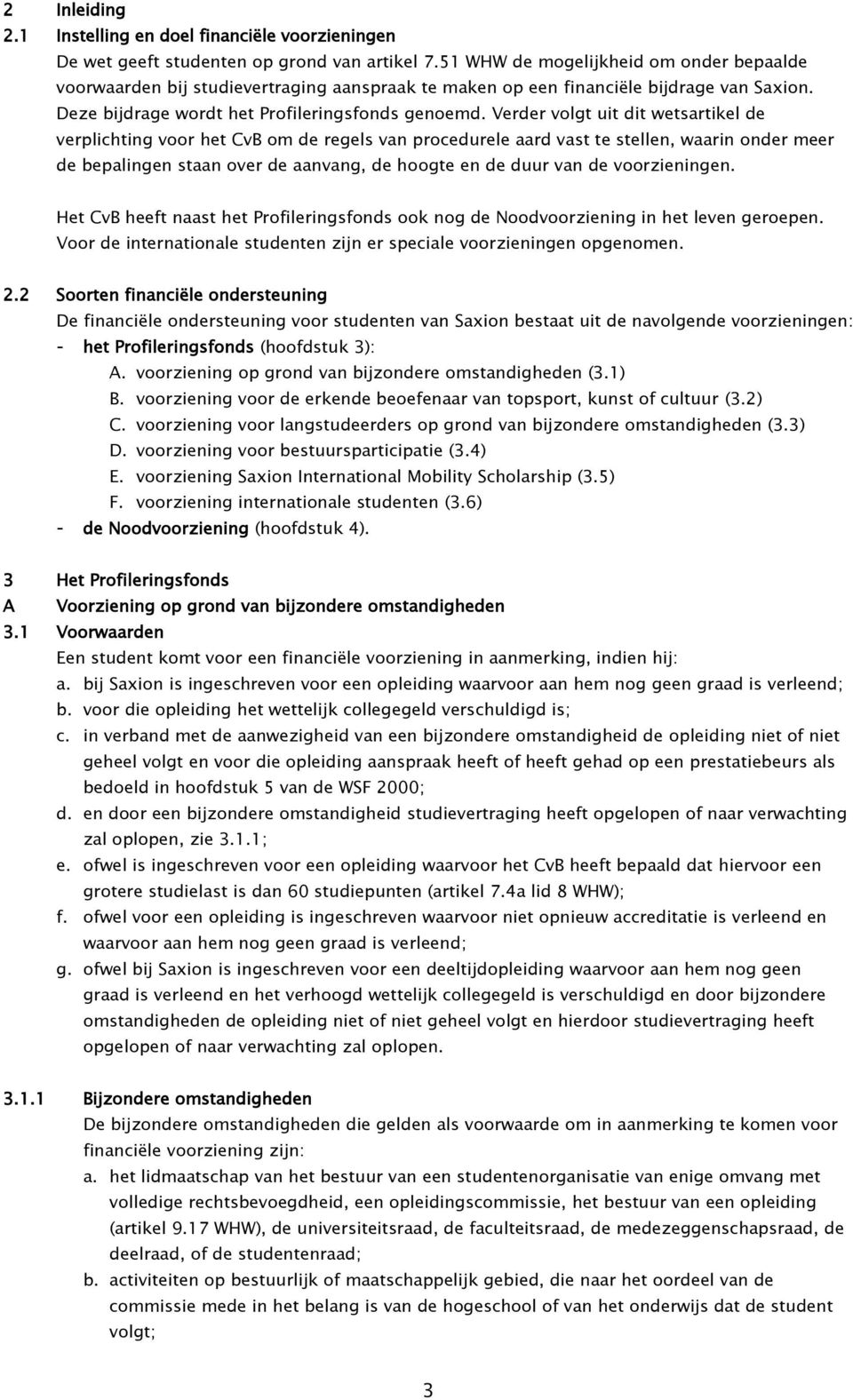 Verder volgt uit dit wetsartikel de verplichting voor het CvB om de regels van procedurele aard vast te stellen, waarin onder meer de bepalingen staan over de aanvang, de hoogte en de duur van de