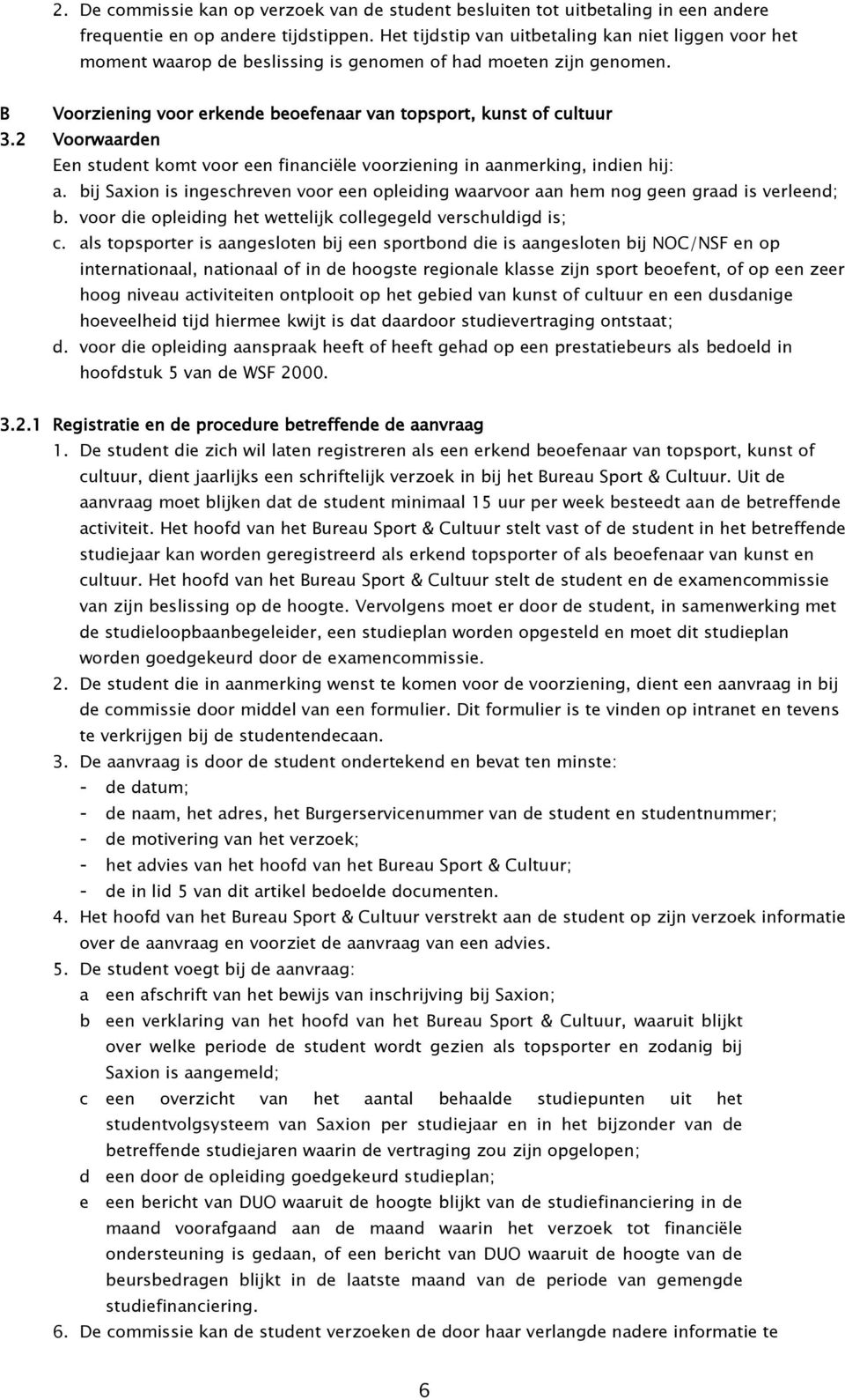 2 Voorwaarden Een student komt voor een financiële voorziening in aanmerking, indien hij: a. bij Saxion is ingeschreven voor een opleiding waarvoor aan hem nog geen graad is verleend; b.