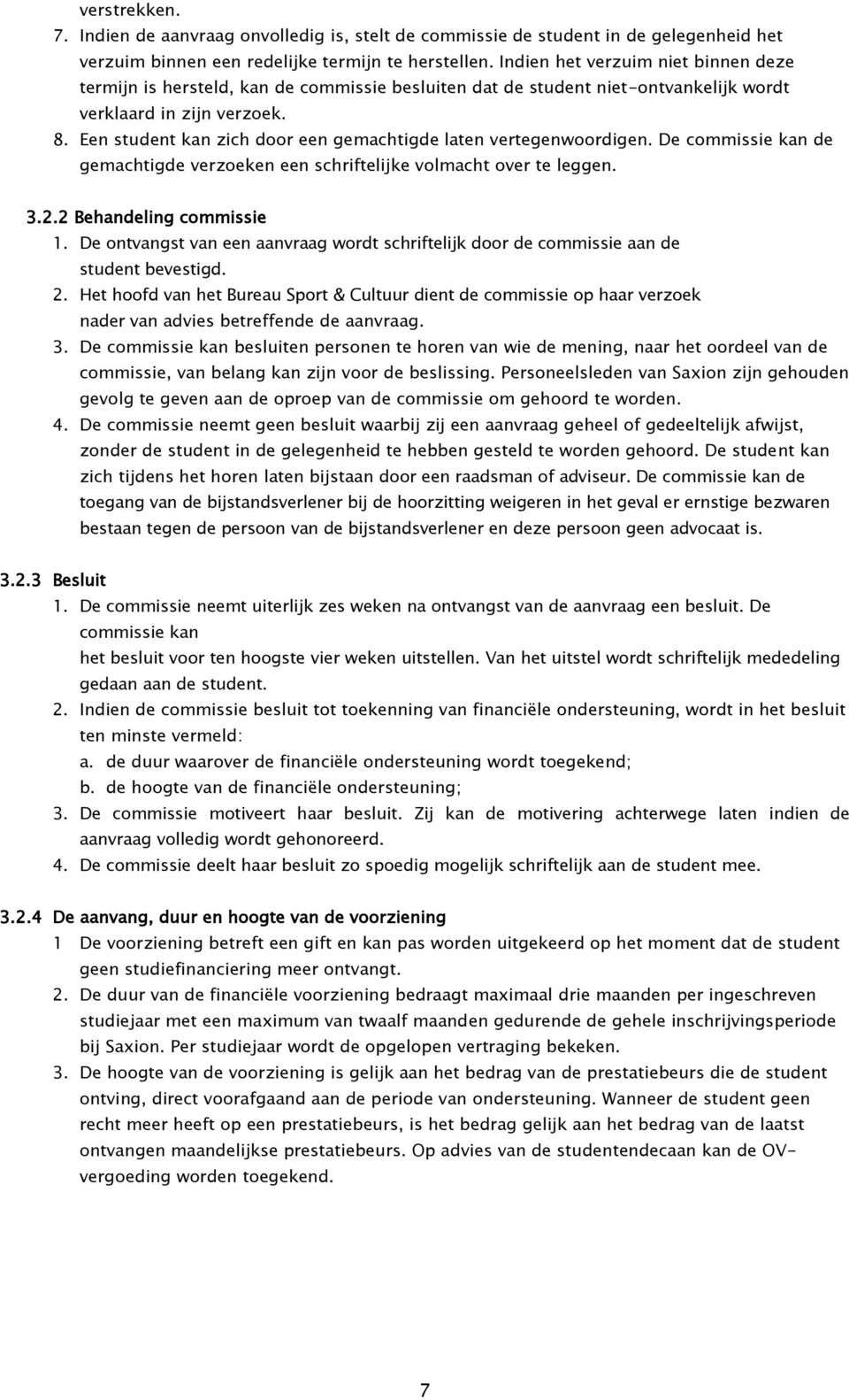 Een student kan zich door een gemachtigde laten vertegenwoordigen. De commissie kan de gemachtigde verzoeken een schriftelijke volmacht over te leggen. 3.2.2 Behandeling commissie 1.