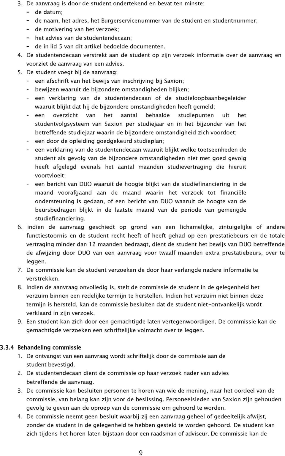 De studentendecaan verstrekt aan de student op zijn verzoek informatie over de aanvraag en voorziet de aanvraag van een advies. 5.