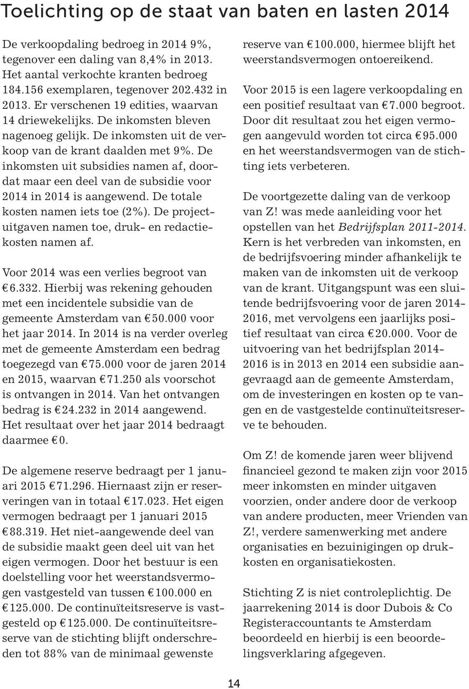 De inkomsten uit subsidies namen af, doordat maar een deel van de subsidie voor 2014 in 2014 is aangewend. De totale kosten namen iets toe (2%).