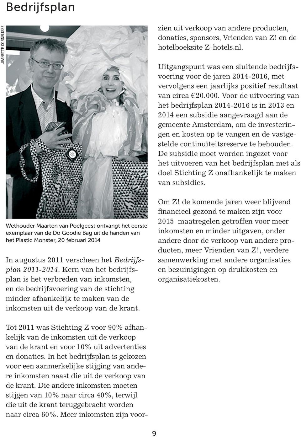 Tot 2011 was Stichting Z voor 90% afhankelijk van de inkomsten uit de verkoop van de krant en voor 10% uit advertenties en donaties.