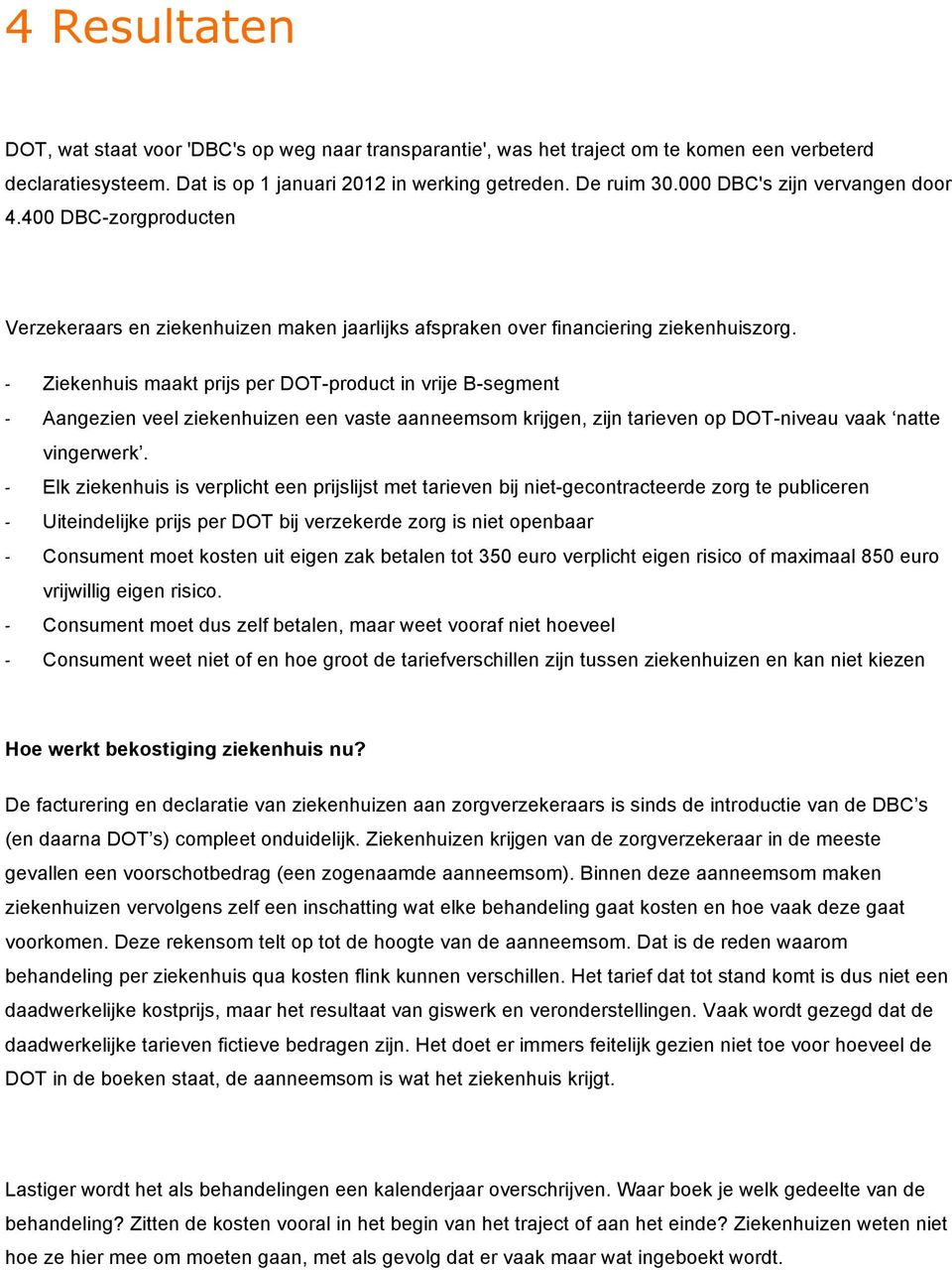 - - - - - - - Ziekenhuis maakt prijs per DOT-product in vrije B-segment Aangezien veel ziekenhuizen een vaste aanneemsom krijgen, zijn tarieven op DOT-niveau vaak natte vingerwerk.