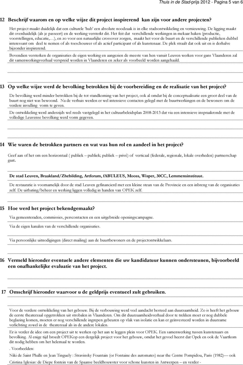 Het feit dat verschillende werkingen in mekaar haken (productie, voorstellingen, educatie, ), en zo voor een natuurlijke crossover zorgen, maakt het voor de buurt en de verschillende publieken dubbel