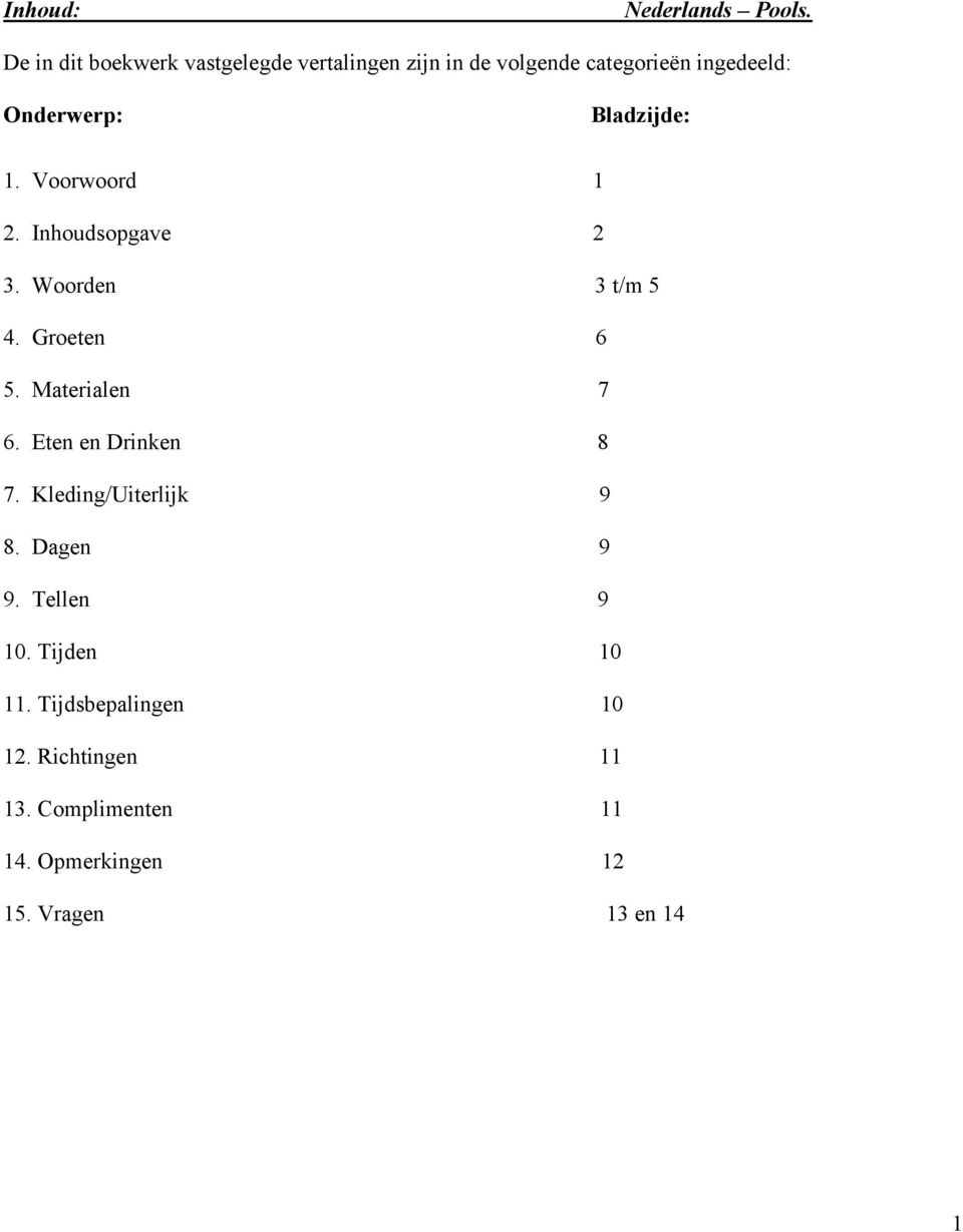 Materialen 7 6. Eten en Drinken 8 7. Kleding/Uiterlijk 9 8. Dagen 9 9. Tellen 9 10.
