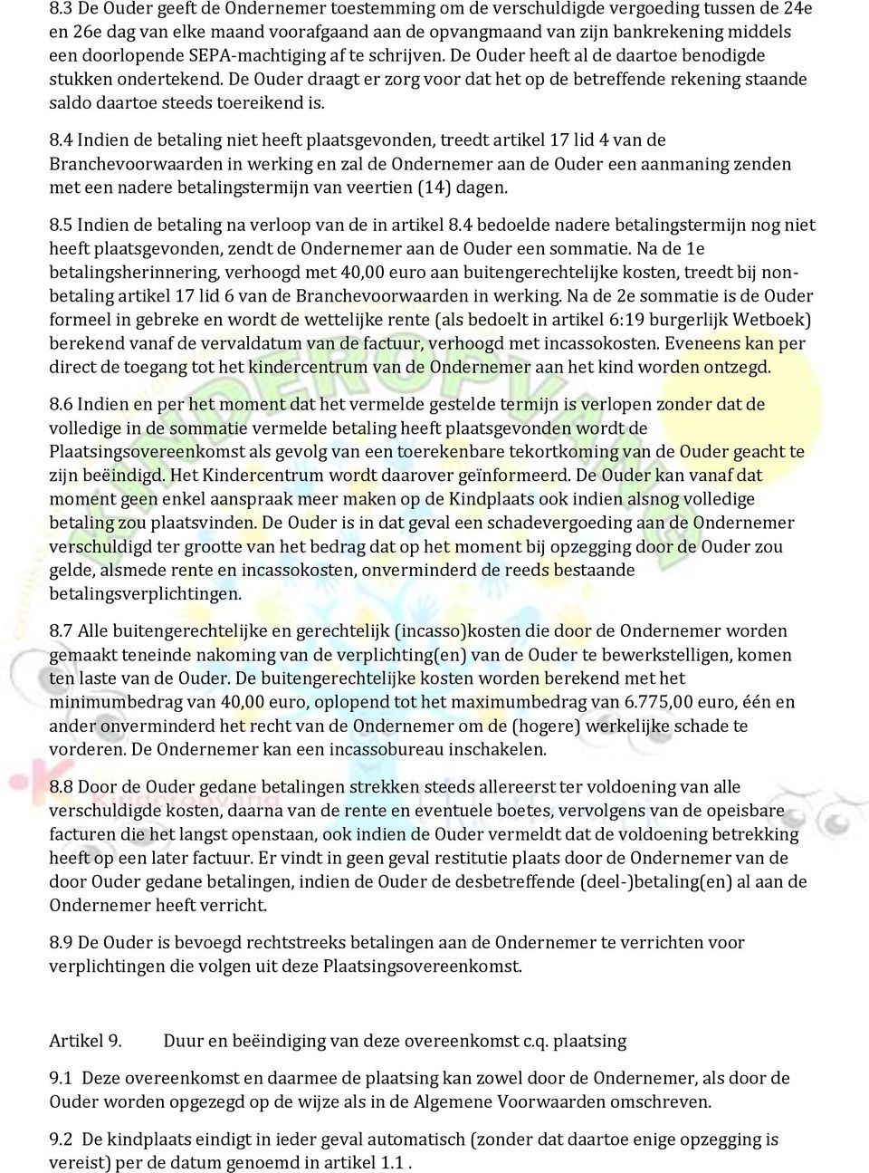 8.4 Indien de betaling niet heeft plaatsgevonden, treedt artikel 17 lid 4 van de Branchevoorwaarden in werking en zal de Ondernemer aan de Ouder een aanmaning zenden met een nadere betalingstermijn