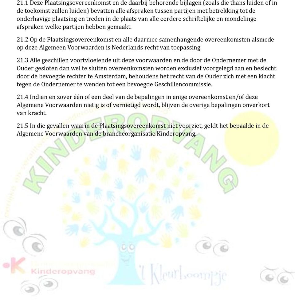 2 Op de Plaatsingsovereenkomst en alle daarmee samenhangende overeenkomsten alsmede op deze Algemeen Voorwaarden is Nederlands recht van toepassing. 21.
