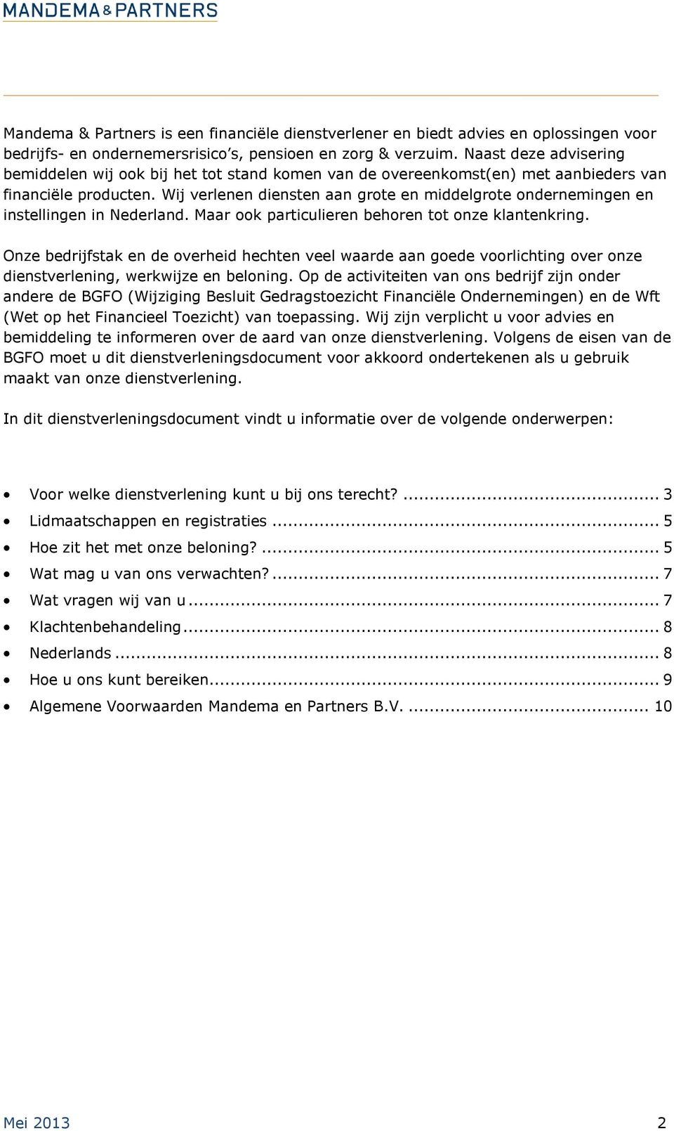 Wij verlenen diensten aan grote en middelgrote ondernemingen en instellingen in Nederland. Maar ook particulieren behoren tot onze klantenkring.