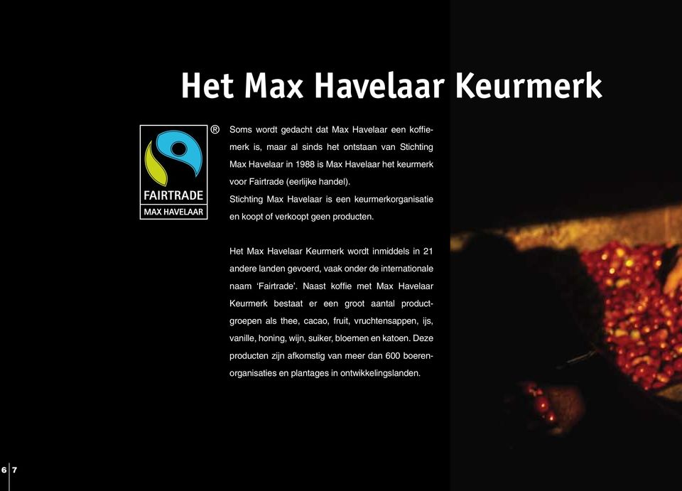Het Max Havelaar Keurmerk wordt inmiddels in 21 andere landen gevoerd, vaak onder de internationale naam Fairtrade.