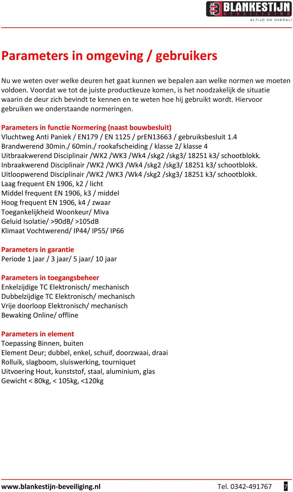 Parameters in functie Normering (naast bouwbesluit) Vluchtweg Anti Paniek / EN179 / EN 1125 / pren13663 / gebruiksbesluit 1.4 Brandwerend 30min./ 60min.