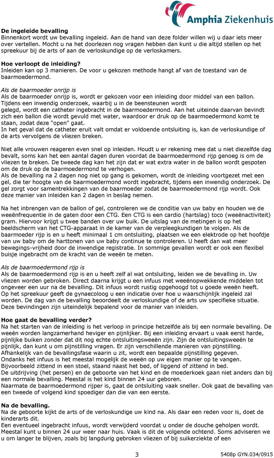 De voor u gekozen methode hangt af van de toestand van de baarmoedermond. Als de baarmoeder onrijp is Als de baarmoeder onrijp is, wordt er gekozen voor een inleiding door middel van een ballon.