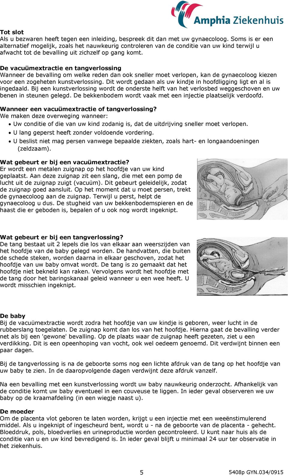 De vacuümextractie en tangverlossing Wanneer de bevalling om welke reden dan ook sneller moet verlopen, kan de gynaecoloog kiezen voor een zogeheten kunstverlossing.