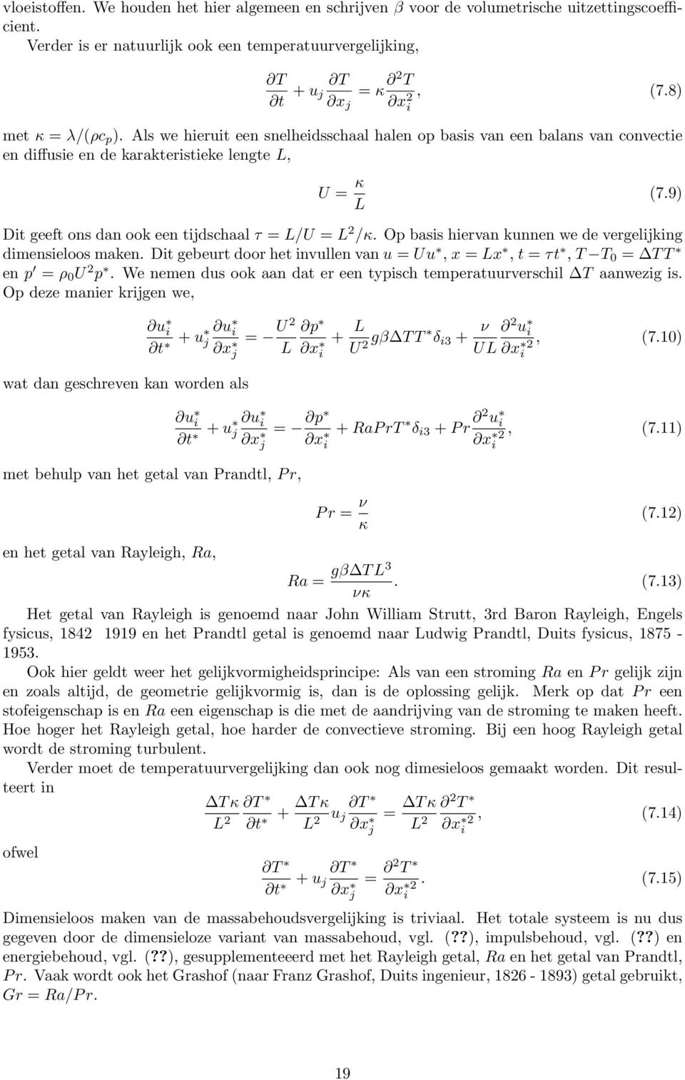 9) Dit geeft ons dan ook een tidschaal τ = L/U = L 2 /κ. Op basis hiervan kunnen we de vergeliking dimensieloos maken.