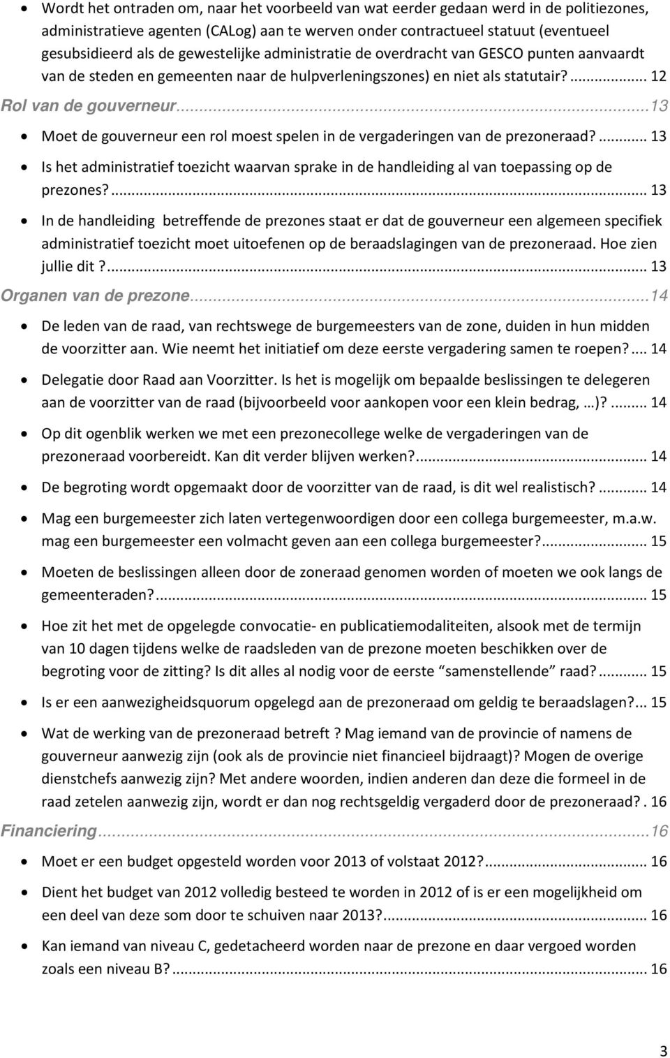 ..13 Moet de gouverneur een rol moest spelen in de vergaderingen van de prezoneraad?... 13 Is het administratief toezicht waarvan sprake in de handleiding al van toepassing op de prezones?