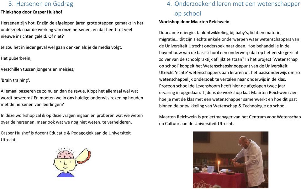 Je zou het in ieder geval wel gaan denken als je de media volgt. Het puberbrein, Verschillen tussen jongens en meisjes, 'Brain training', Allemaal passeren ze zo nu en dan de revue.