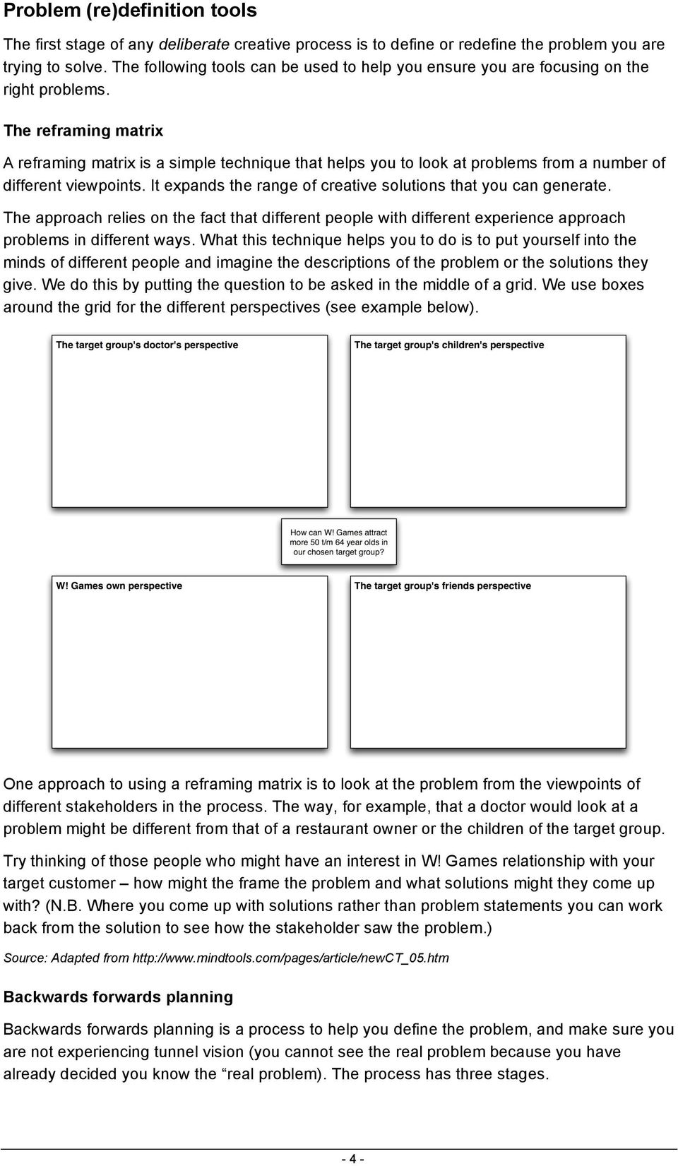 The reframing matrix A reframing matrix is a simple technique that helps yu t lk at prblems frm a number f different viewpints. It expands the range f creative slutins that yu can generate.