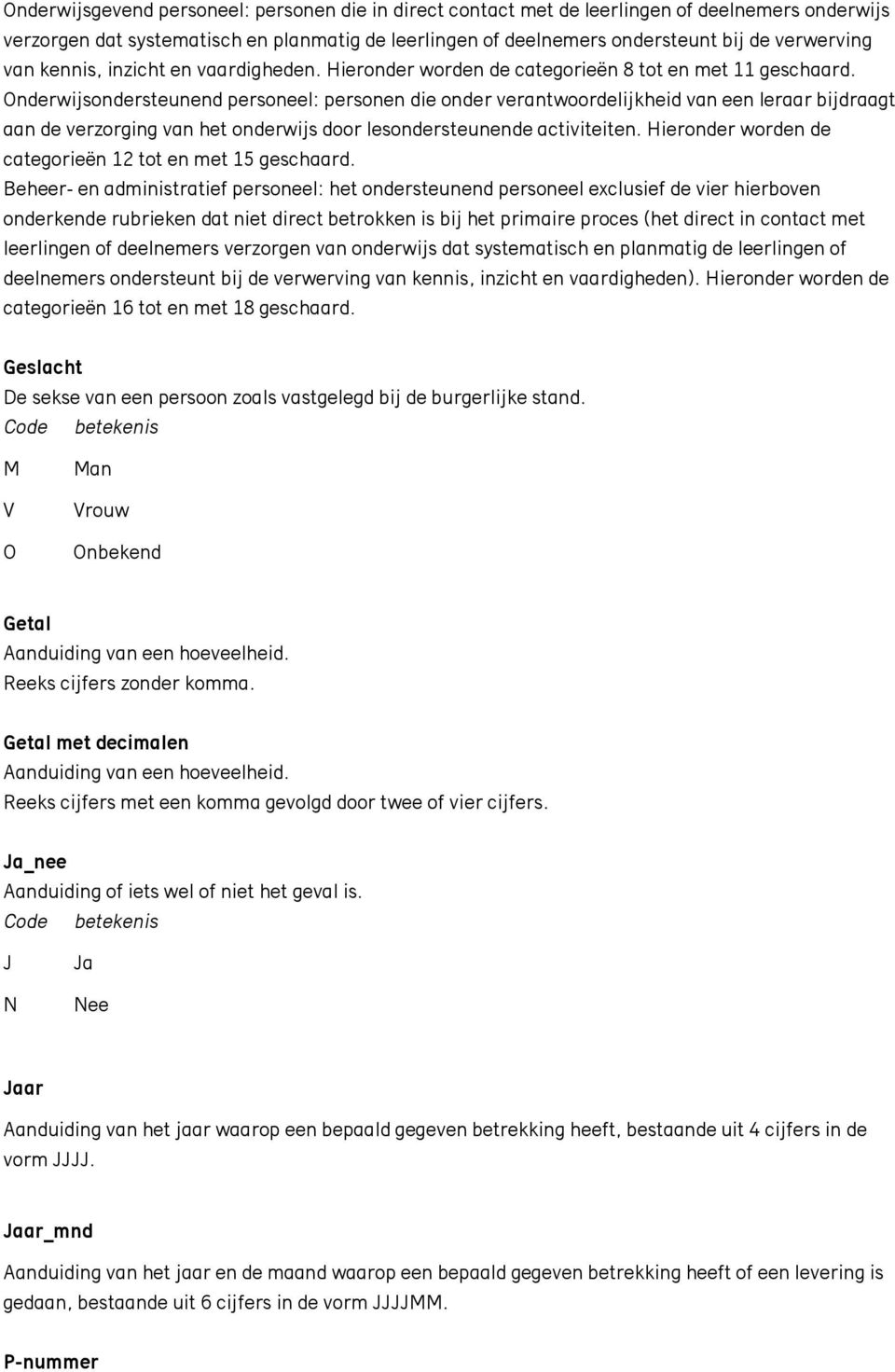 Onderwijsondersteunend personeel: personen die onder verantwoordelijkheid van een leraar bijdraagt aan de verzorging van het onderwijs door lesondersteunende activiteiten.