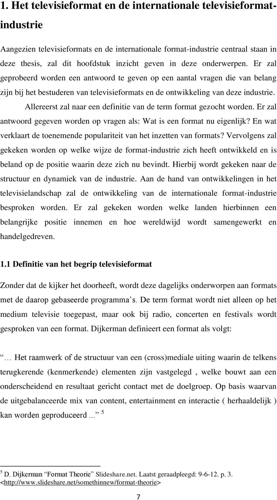 Allereerst zal naar een definitie van de term format gezocht worden. Er zal antwoord gegeven worden op vragen als: Wat is een format nu eigenlijk?