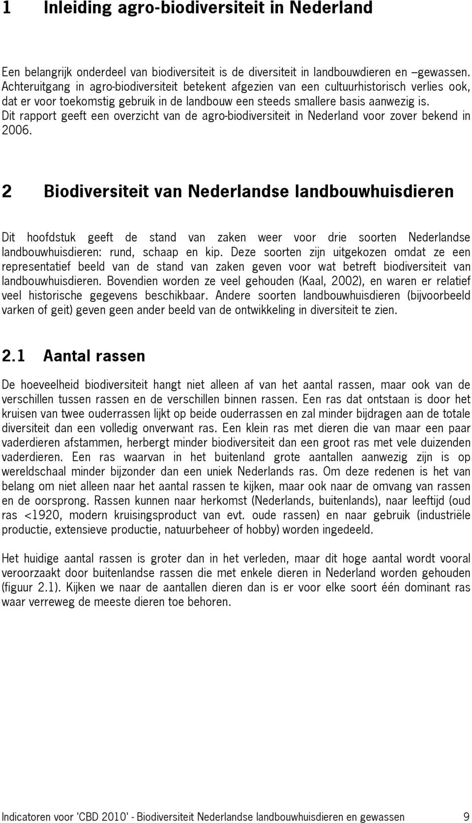 Dit rapport geeft een overzicht van de agro-biodiversiteit in Nederland voor zover bekend in 2006.