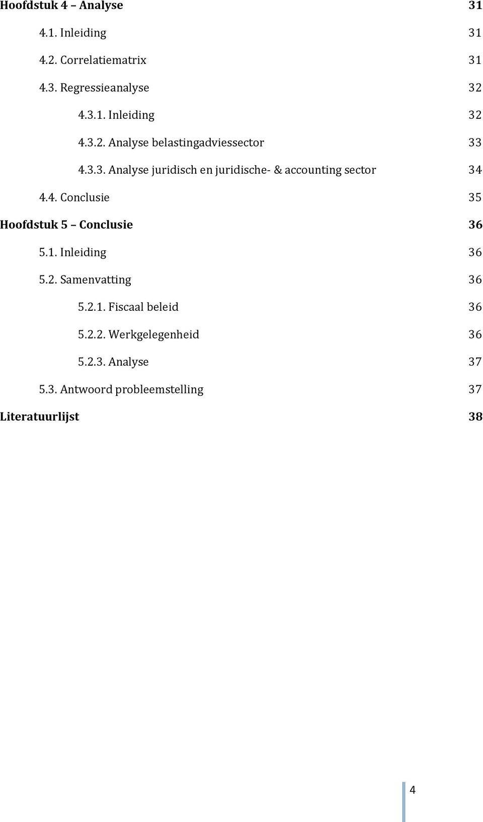 1. Inleiding 36 5.2. Samenvatting 36 5.2.1. Fiscaal beleid 36 5.2.2. Werkgelegenheid 36 5.2.3. Analyse 37 5.