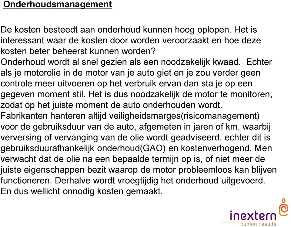 Echter als je motorolie in de motor van je auto giet en je zou verder geen controle meer uitvoeren op het verbruik ervan dan sta je op een gegeven moment stil.