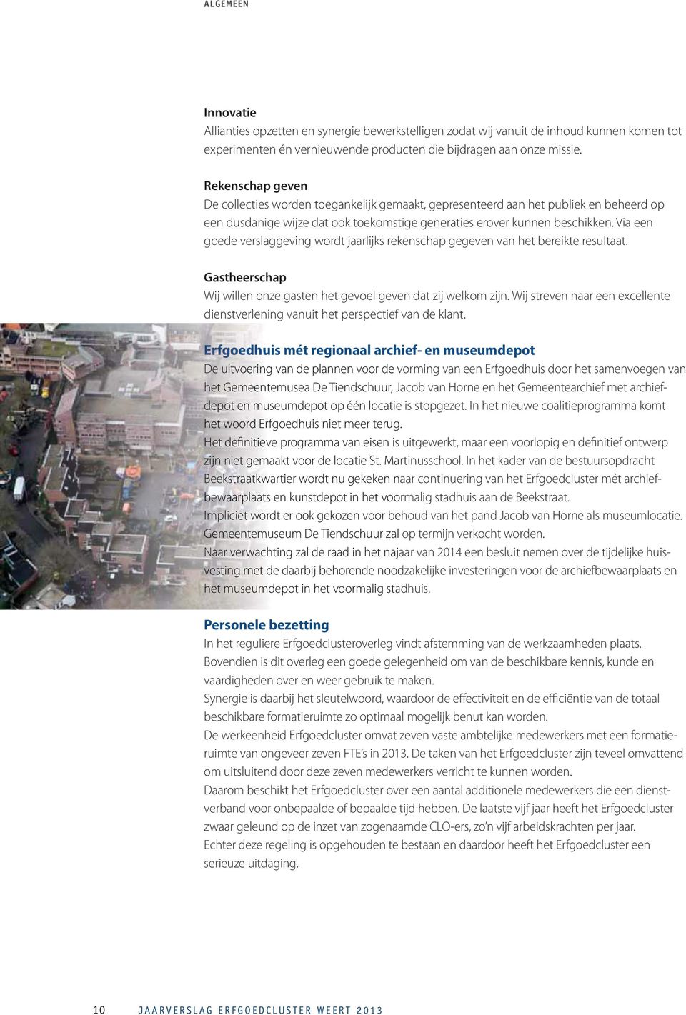 Via een goede verslaggeving wordt jaarlijks rekenschap gegeven van het bereikte resultaat. Gastheerschap Wij willen onze gasten het gevoel geven dat zij welkom zijn.