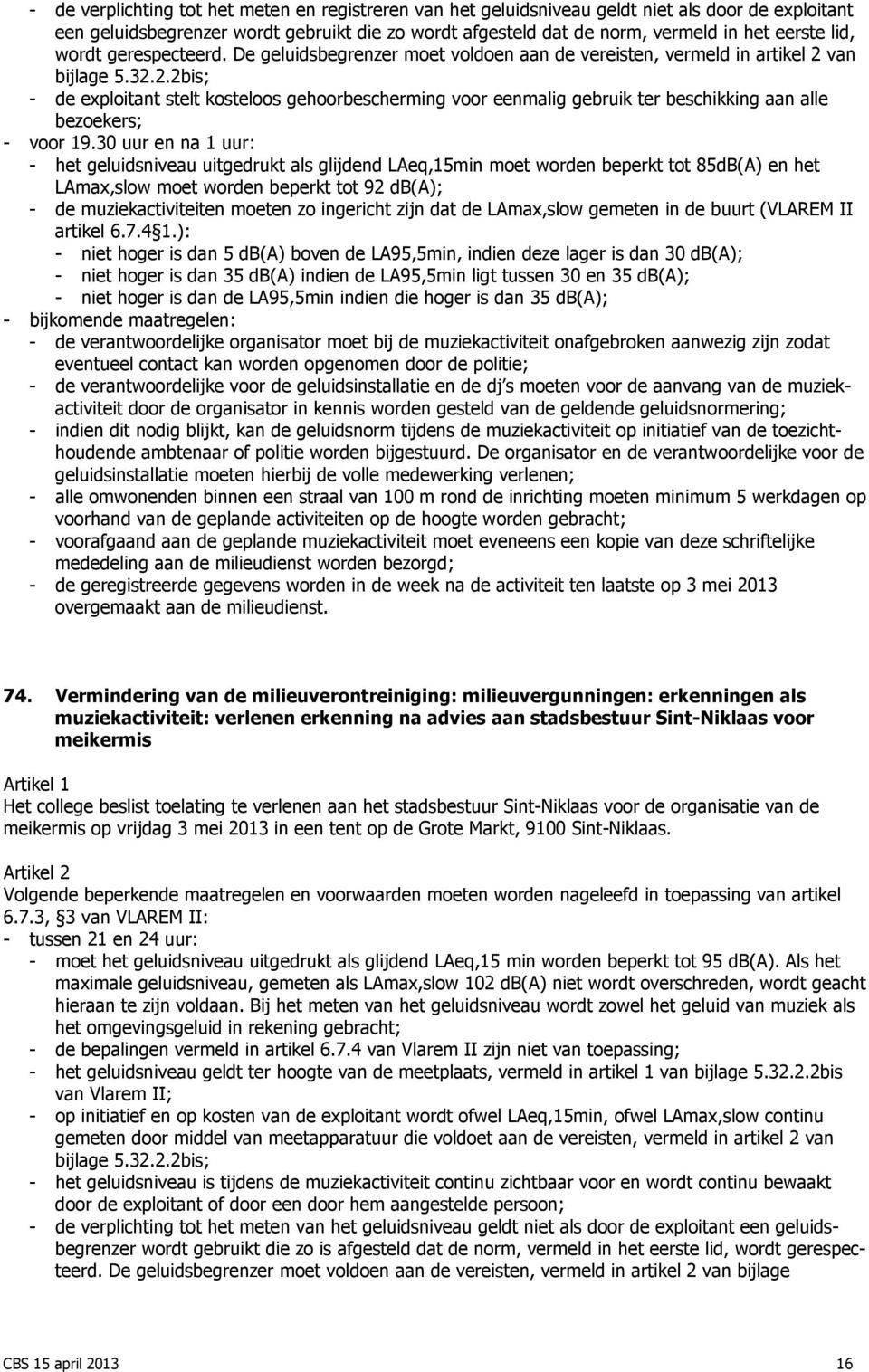 van bijlage 5.32.2.2bis; - de exploitant stelt kosteloos gehoorbescherming voor eenmalig gebruik ter beschikking aan alle bezoekers; - voor 19.