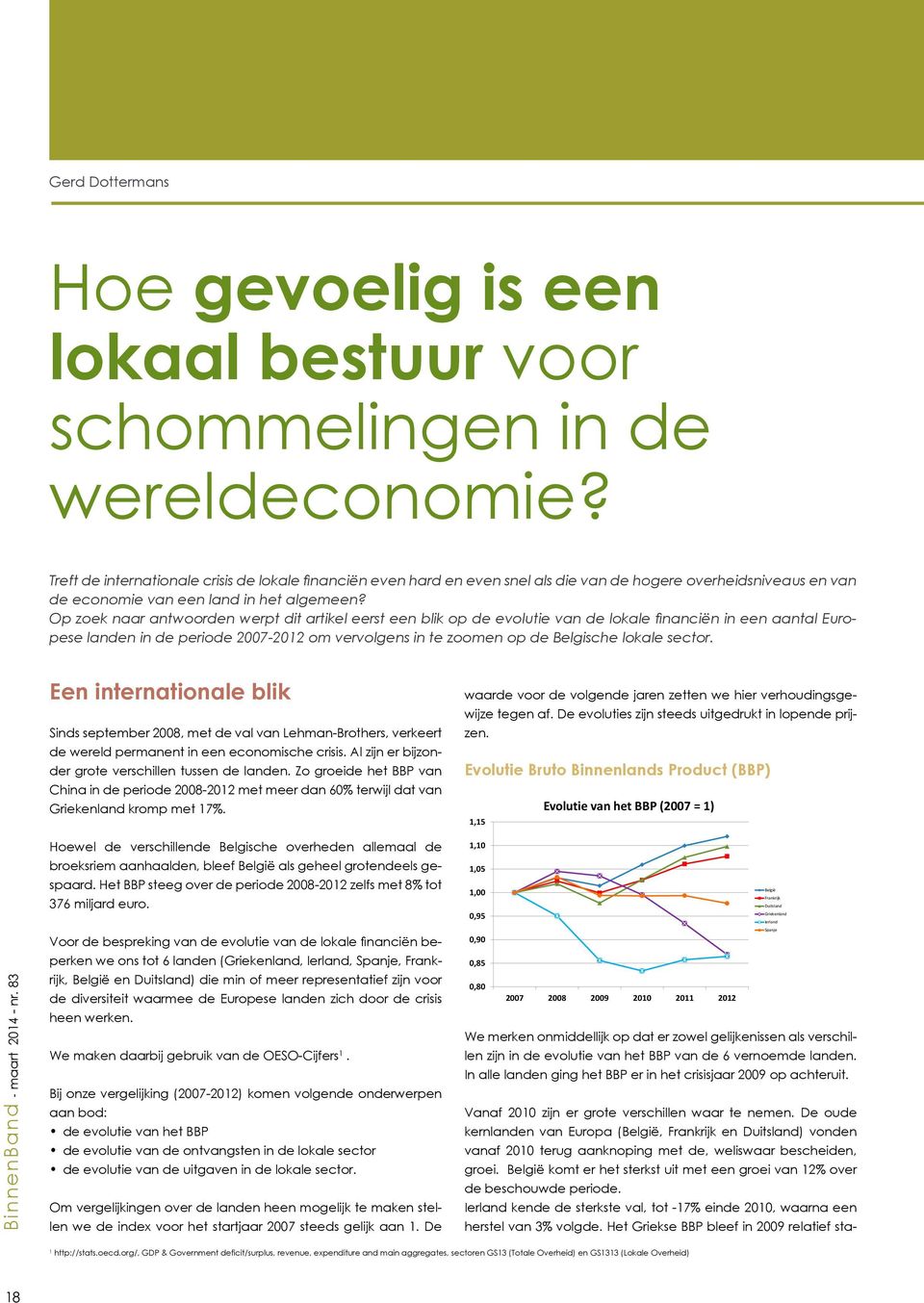 Op zoek naar antwoorden werpt dit artikel eerst een blik op de evolutie van de lokale financiën in een aantal Europese landen in de periode 2007-2012 om vervolgens in te zoomen op de Belgische lokale