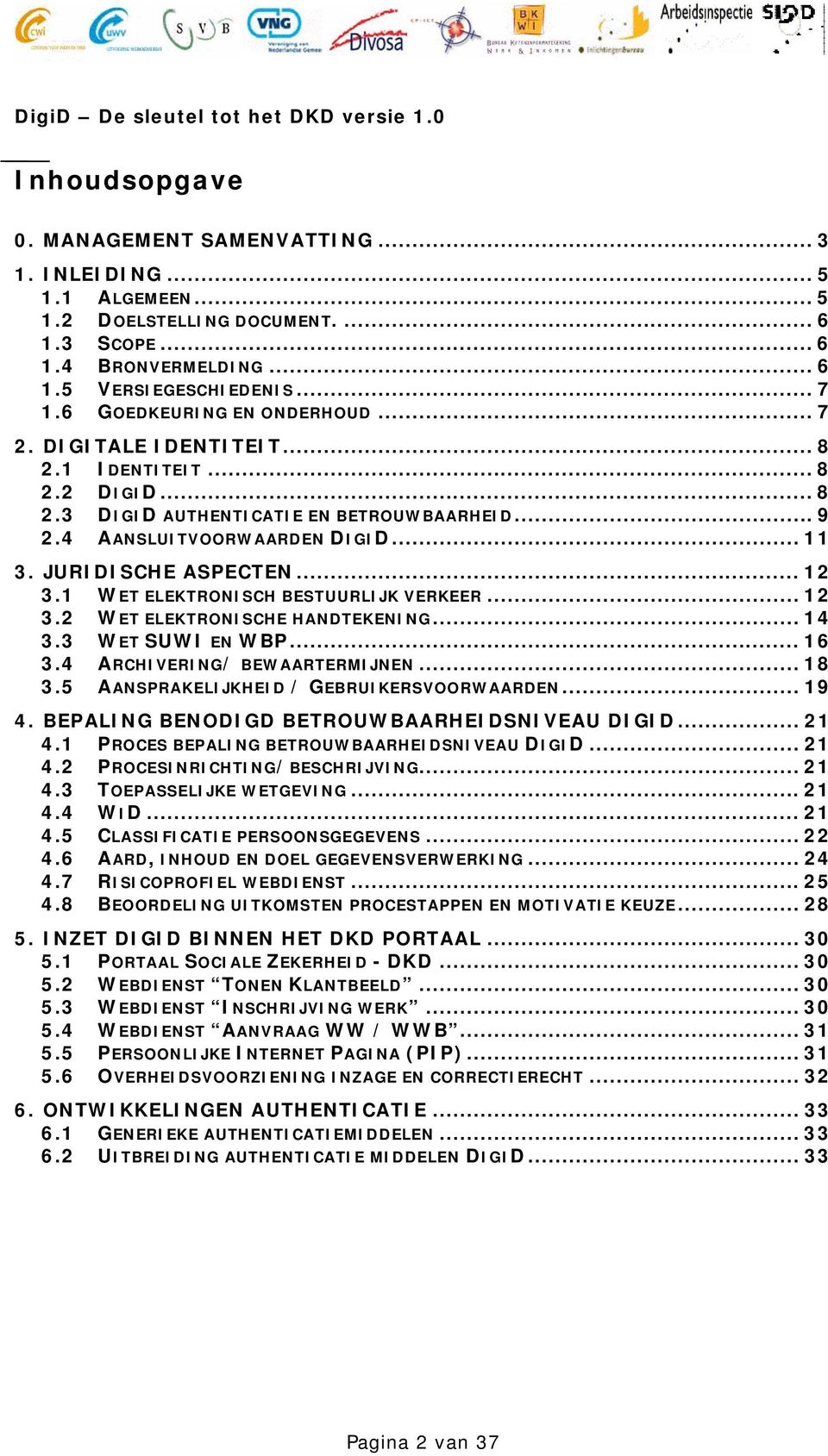 JURIDISCHE ASPECTEN... 12 3.1 WET ELEKTRONISCH BESTUURLIJK VERKEER... 12 3.2 WET ELEKTRONISCHE HANDTEKENING... 14 3.3 WET SUWI EN WBP... 16 3.4 ARCHIVERING/ BEWAARTERMIJNEN... 18 3.