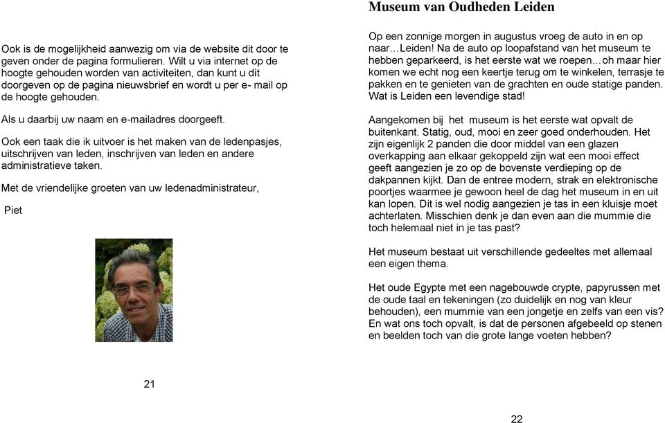 Als u daarbij uw naam en e-mailadres doorgeeft. Ook een taak die ik uitvoer is het maken van de ledenpasjes, uitschrijven van leden, inschrijven van leden en andere administratieve taken.