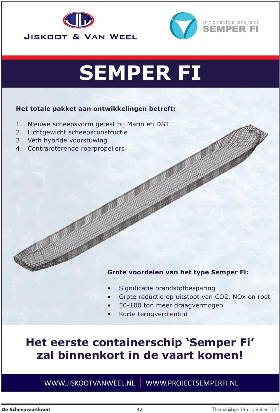 Contraroterende roerpropellers Grote voordelen van het type Semper Fi: Significatie brandstofbesparing Grote reductie op