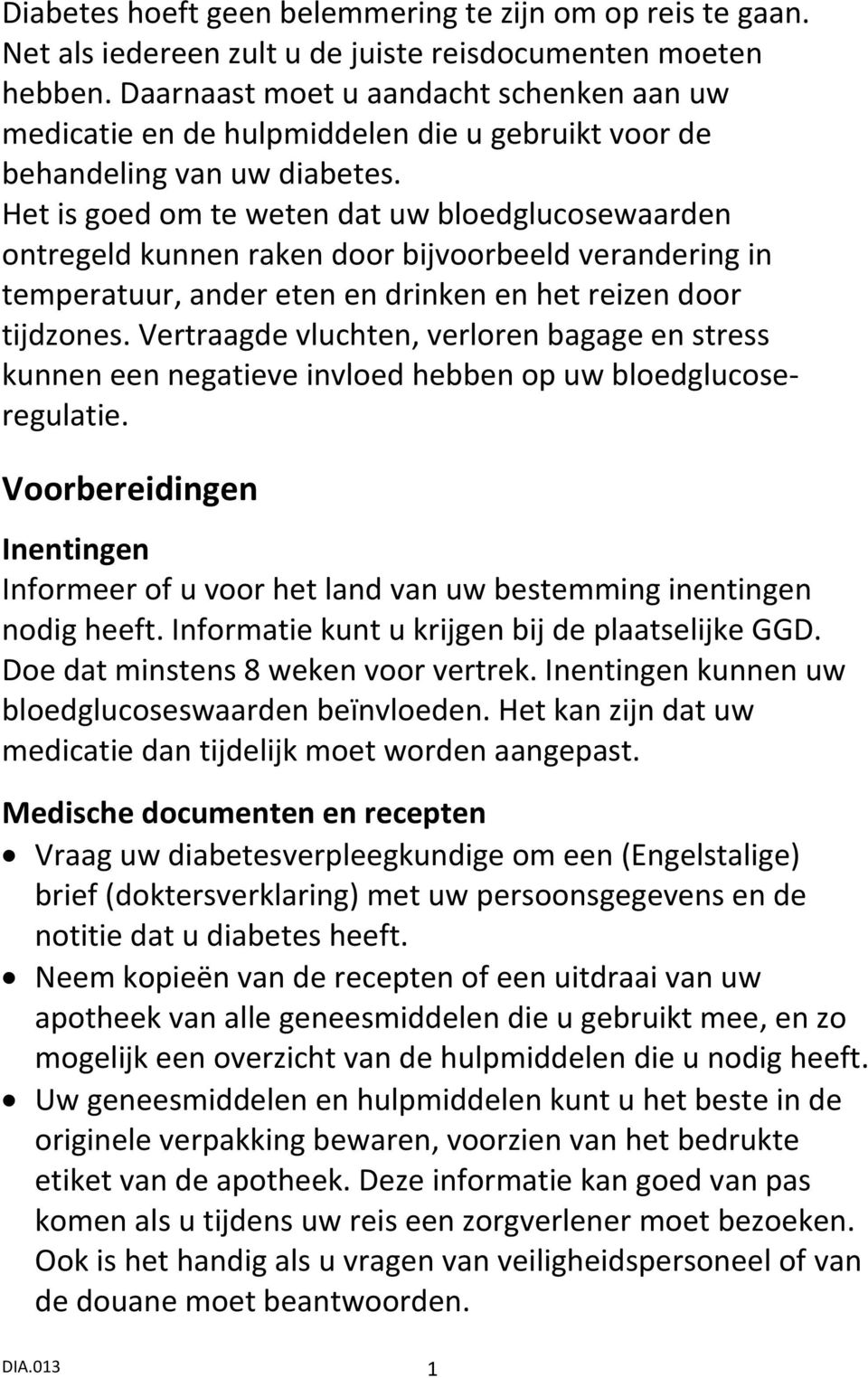 Het is goed om te weten dat uw bloedglucosewaarden ontregeld kunnen raken door bijvoorbeeld verandering in temperatuur, ander eten en drinken en het reizen door tijdzones.