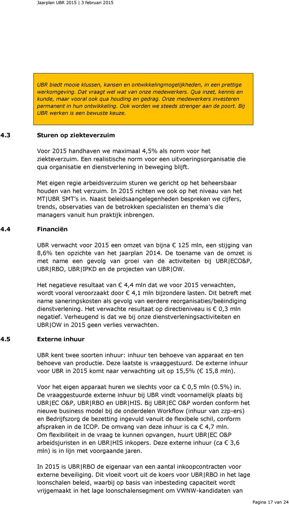 3 Sturen op ziekteverzuim Voor 2015 handhaven we maximaal 4,5% als norm voor het ziekteverzuim.
