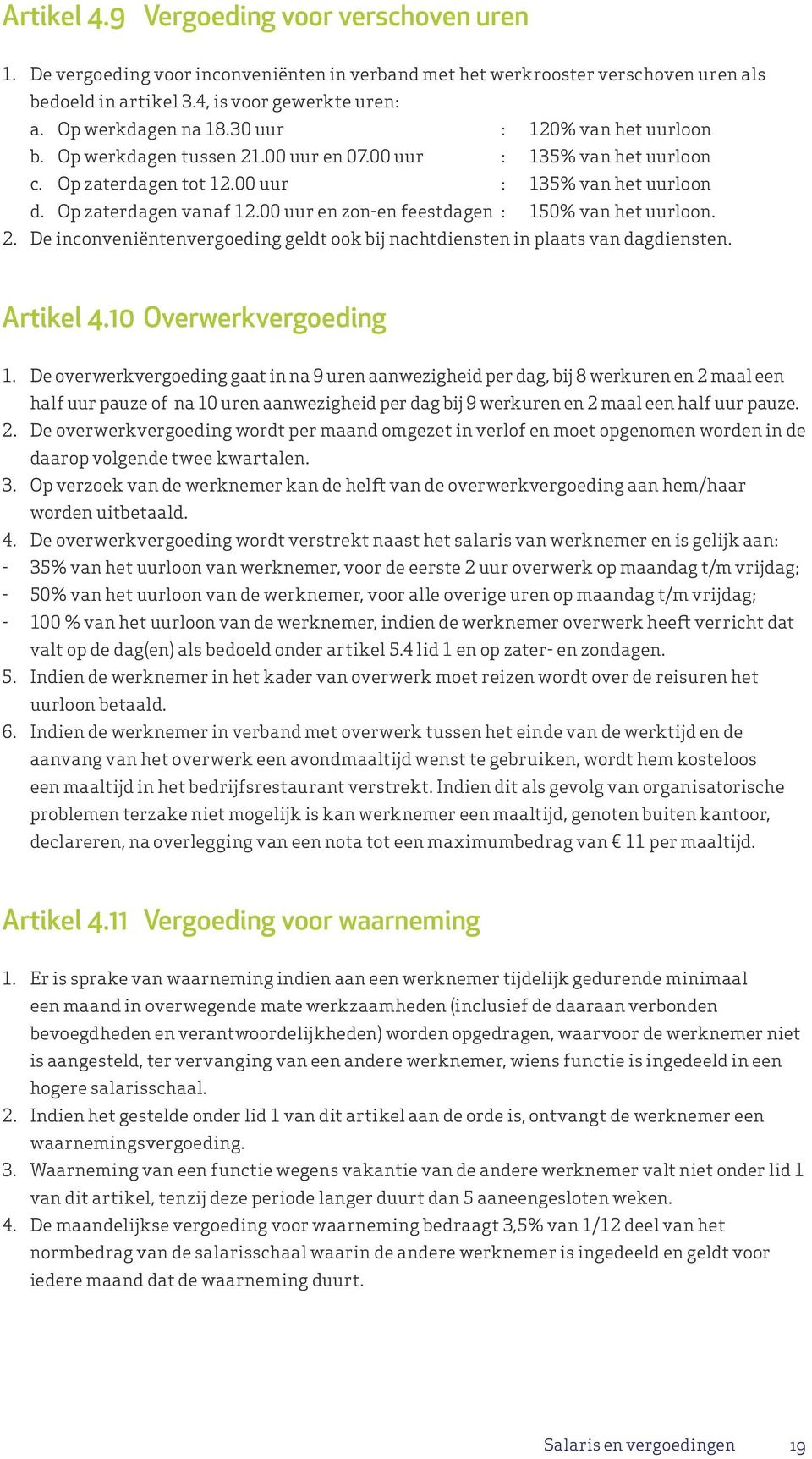 00 uur en zon-en feestdagen : 150% van het uurloon. 2. De inconveniëntenvergoeding geldt ook bij nachtdiensten in plaats van dagdiensten. Artikel 4.10 Overwerkvergoeding 1.