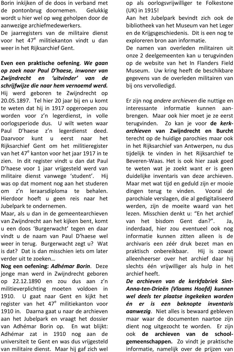 We gaan op zoek naar Paul D haese, inwoner van Zwijndrecht en uitvinder van de schrijfwijze die naar hem vernoemd werd. Hij werd geboren te Zwijndrecht op 20.05.1897.