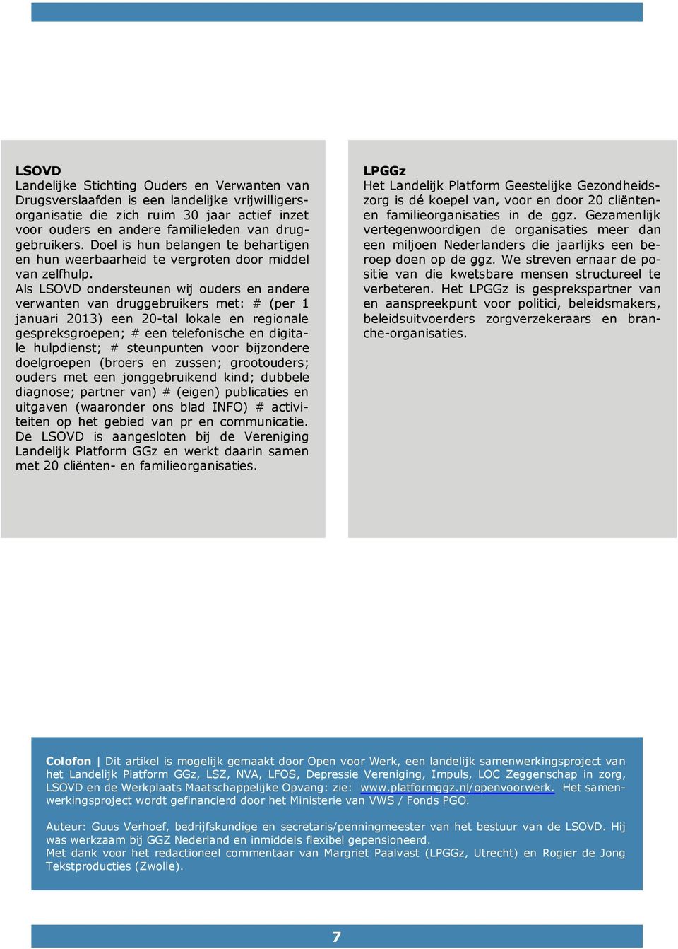 Als LSOVD ondersteunen wij ouders en andere verwanten van druggebruikers met: # (per 1 januari 2013) een 20-tal lokale en regionale gespreksgroepen; # een telefonische en digitale hulpdienst; #